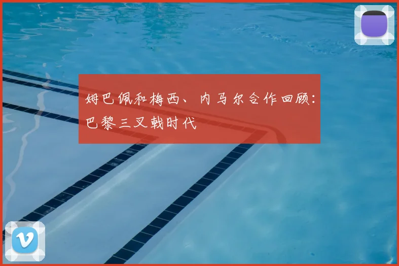 姆巴佩和梅西、内马尔合作回顾：巴黎三叉戟时代